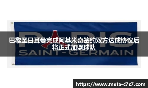 巴黎圣日耳曼完成阿基米奇签约双方达成协议后将正式加盟球队