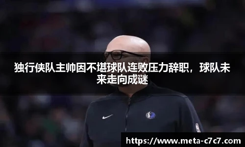 独行侠队主帅因不堪球队连败压力辞职，球队未来走向成谜