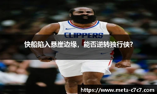 快船陷入悬崖边缘，能否逆转独行侠？